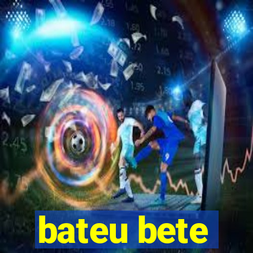 bateu bete